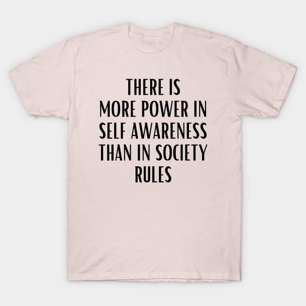 There is More Power In Self Awareness Than in Society Rules T-Shirt by François Belchior